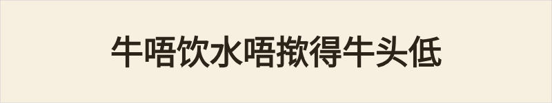 牛唔饮水唔揿得牛头低粤语什么意思、例句及详细解释