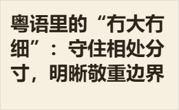 粤语里的“冇大冇细”：守住相处分寸，明晰敬重边界