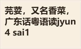 芫荽，又名香菜，广东话粤语读jyun4 sai1
