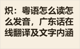 炽：粤语怎么读怎么发音，广东话在线翻译及文字内涵